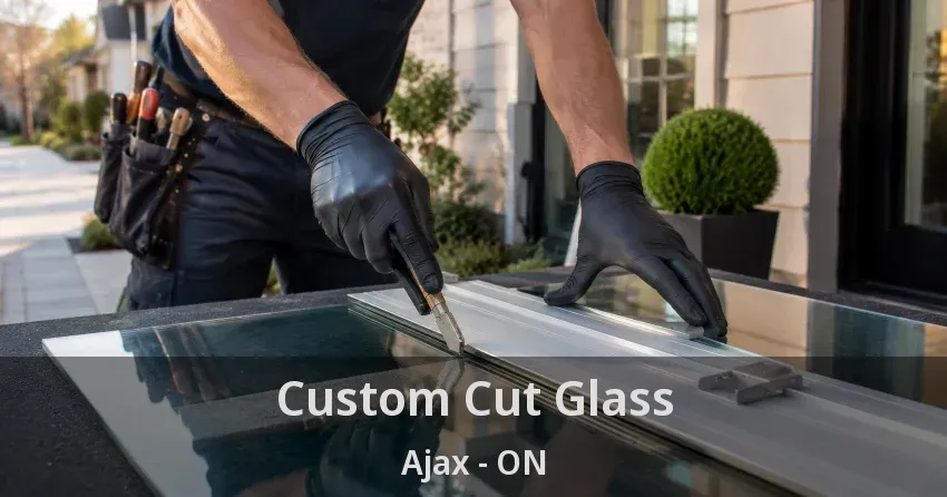Custom Cut Glass Ajax - ON